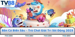 Bắn Cá Biển Sâu - Trò Chơi Giải Trí Sôi Động Nhất 2025