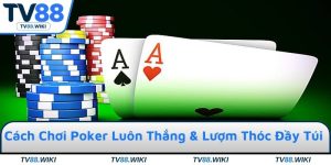 Cách Chơi Poker Luôn Thắng Để Lượm Thóc Đầy Túi
