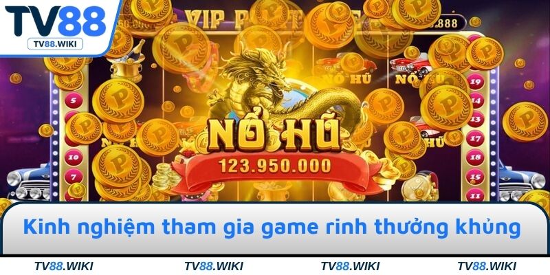 Kinh nghiệm tham gia đầu game rinh thưởng khủng & lớn