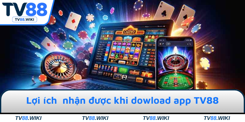 Lợi ích người chơi nhận được khi dowload app TV88