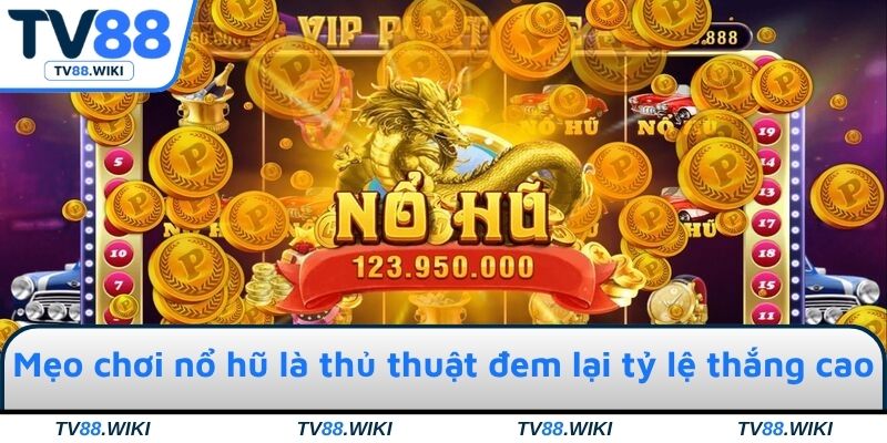 Mẹo chơi nổ hũ là tổng hợp thủ thuật đem lại tỷ lệ thắng cao