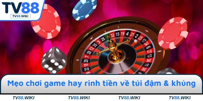 Những mẹo chơi game hay rinh tiền về túi đậm & khủng