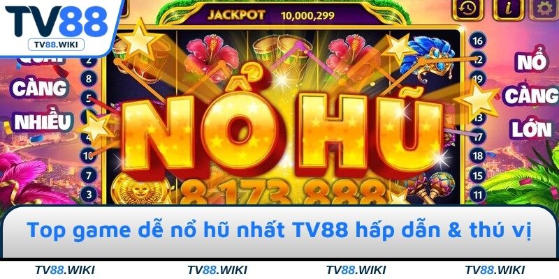Top game dễ nổ hũ nhất tại TV88 hấp dẫn & thú vị